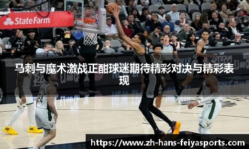 马刺与魔术激战正酣球迷期待精彩对决与精彩表现